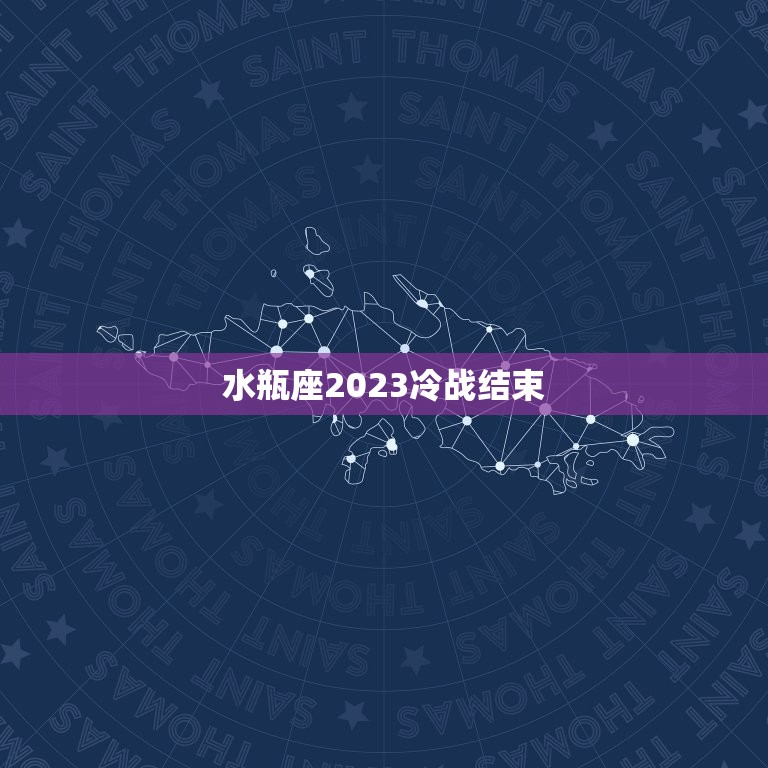 水瓶座2023冷战结束(全球和平终于到来)