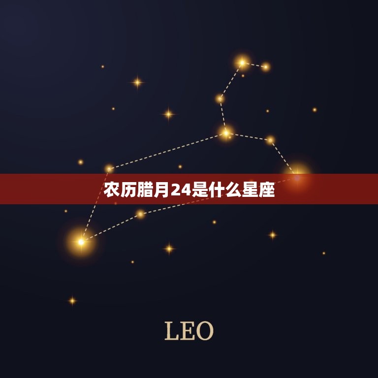 农历腊月24是什么星座(介绍你的命运之星)