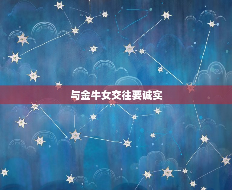 和金牛女在一起注意什么(如何与金牛女相处须知的要点)