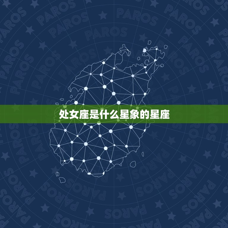 处女座是什么星象的星座(介绍星座的特点和性格)