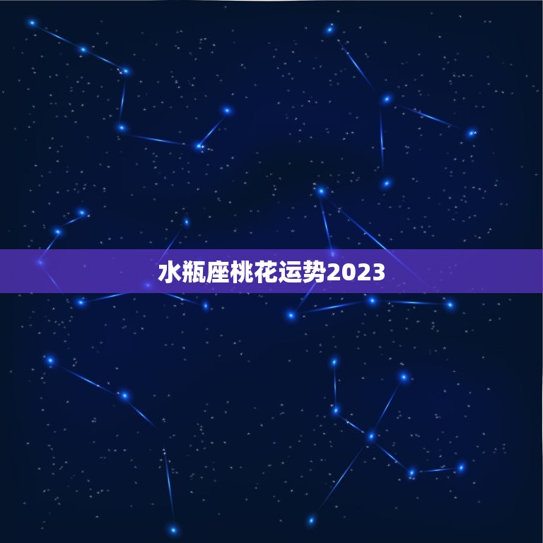 水瓶座桃花运势2023(爱情星光熠熠桃花缤纷绽放)
