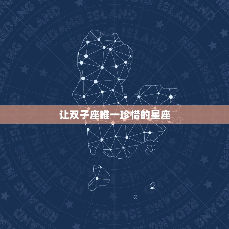 让双子座珍惜的星座(与双子座最相配的星座是哪个)