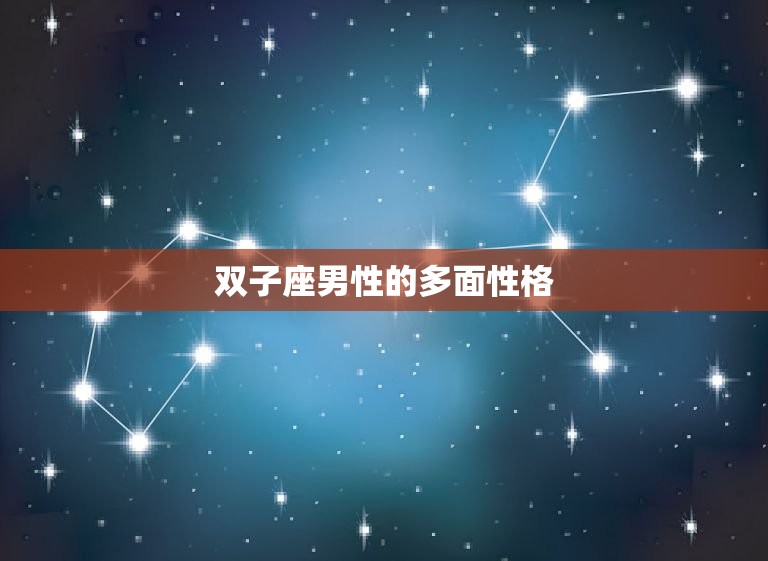 双子座的男性是什么性格(介绍机智幽默还是花心不定)