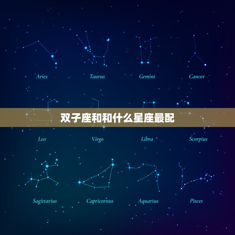 双子座和和什么星座最配(星座匹配指南)