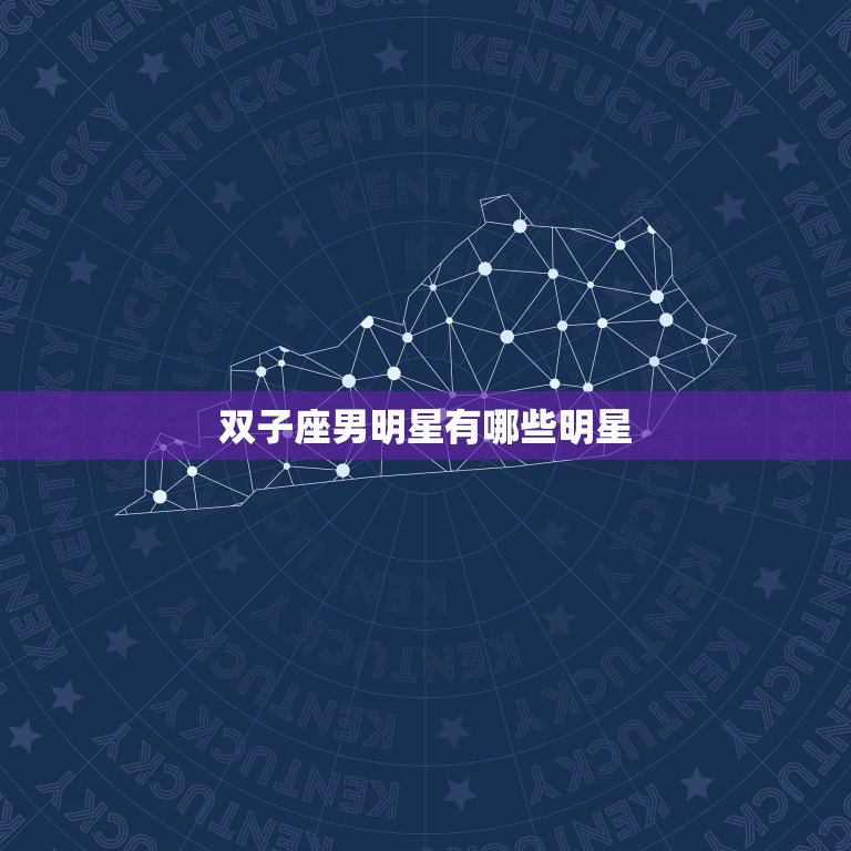 双子座男明星有哪些明星(探寻星座界的双面神秘)