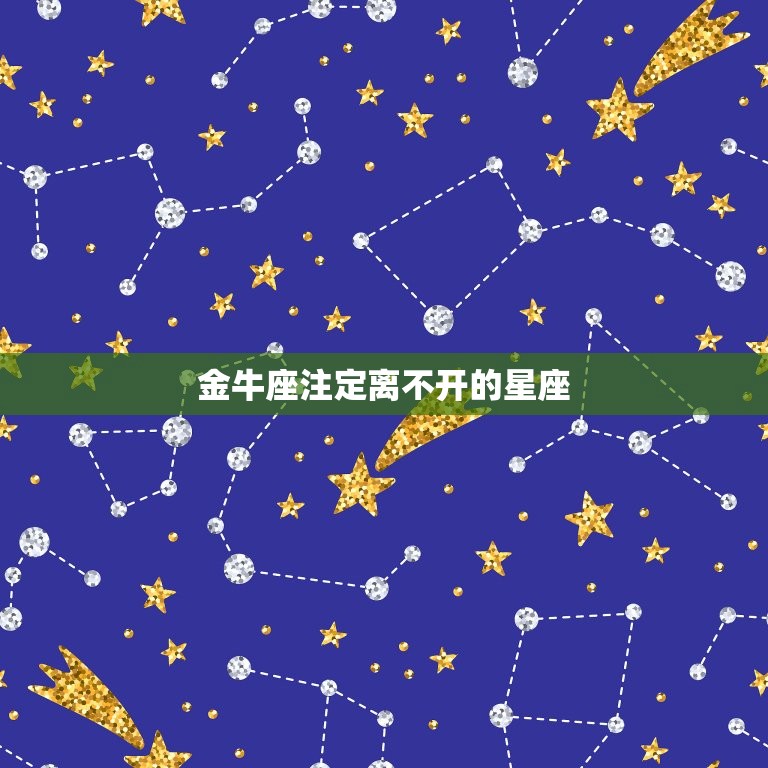 金牛座注定离不开的星座(谁是你的拍档)