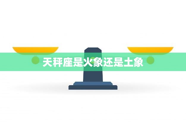 天秤座是火象还是土象(解析天秤座的星座属性)