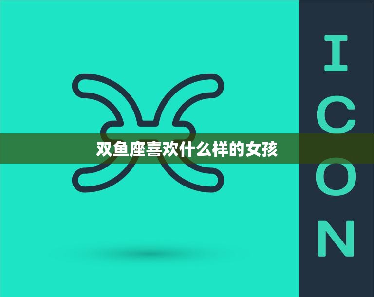 双鱼座喜欢什么样的女孩(探寻星座之恋的奥秘)