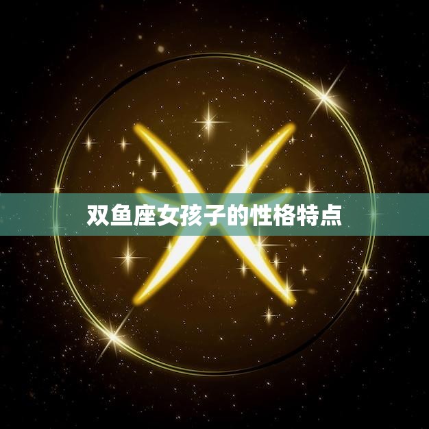 双鱼座女孩子的性格特点(浪漫、善良)