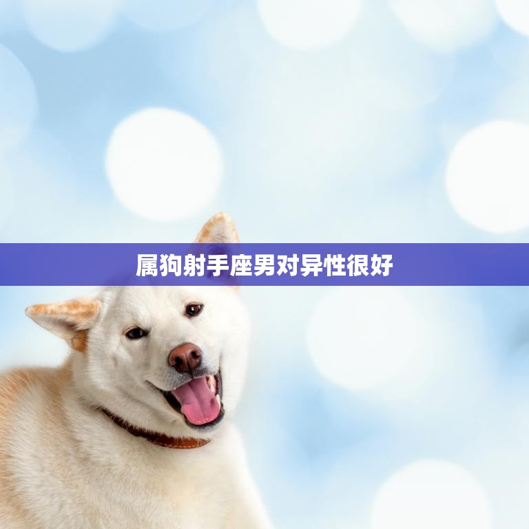 属狗射手座男对异性很好(为何如此受欢迎)