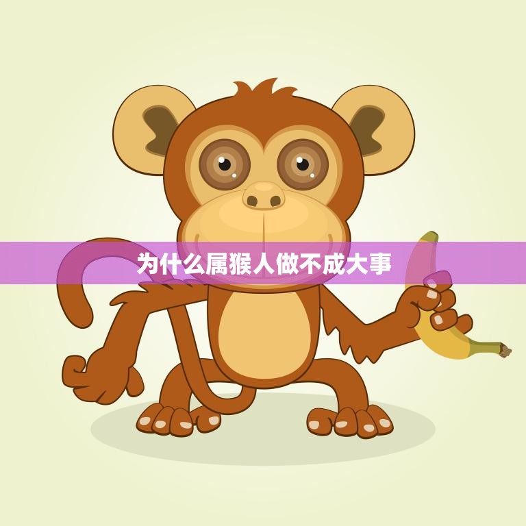 为什么属猴人做不成大事(揭秘属猴人的性格特点和成功之路)