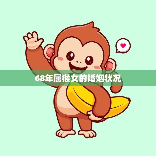 68年属猴女的婚姻状况(幸福还是坎坷不平)