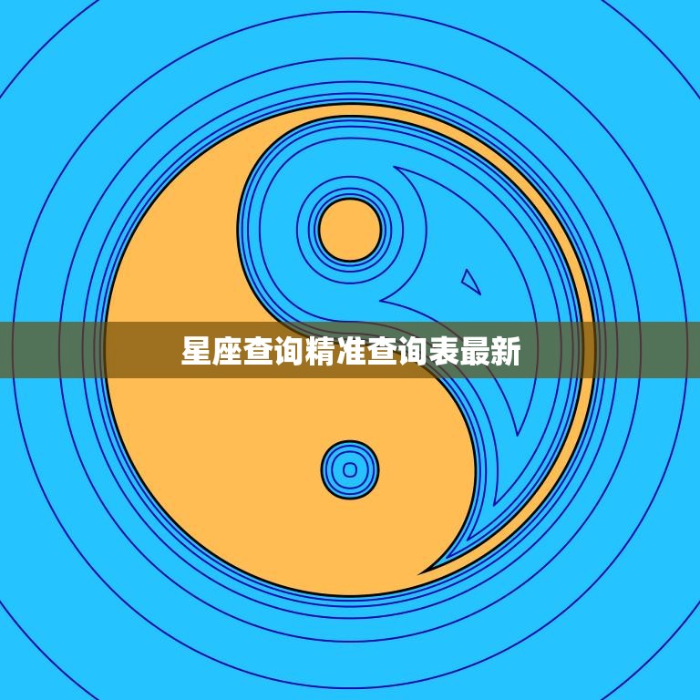 星座查询精准查询表最新(全新升级准确预测你的未来)