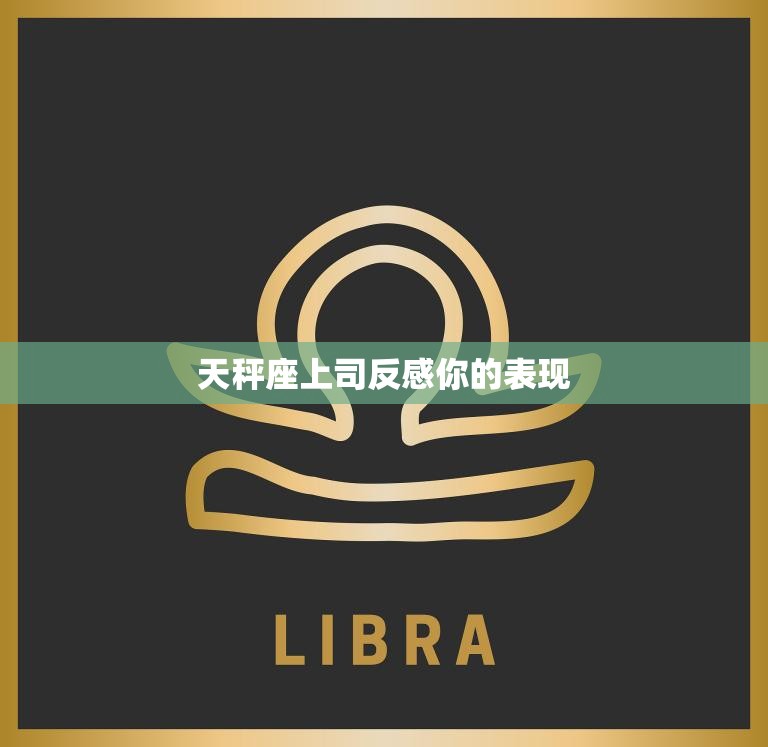 天秤座上司反感你的表现(如何避免)