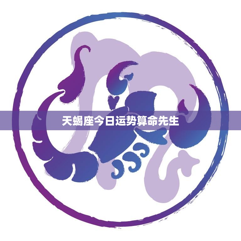 天蝎座今日运势算命先生(揭秘你的未来)