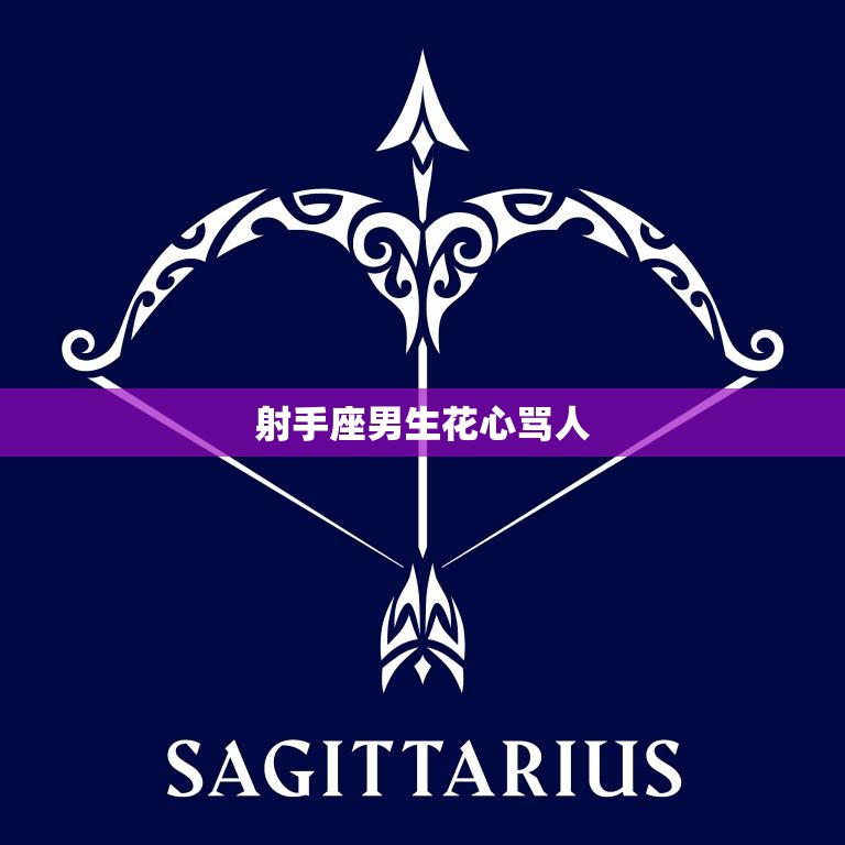 射手座男生花心骂人(揭秘射手座男生的真实内心世界)