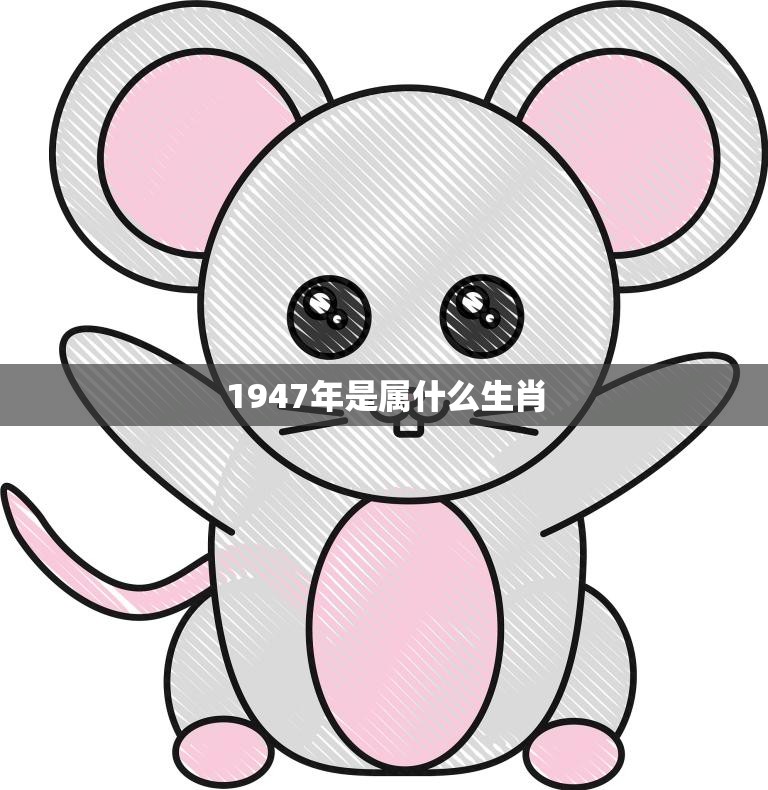 1947年是属什么生肖(解密透过历史看生肖的)