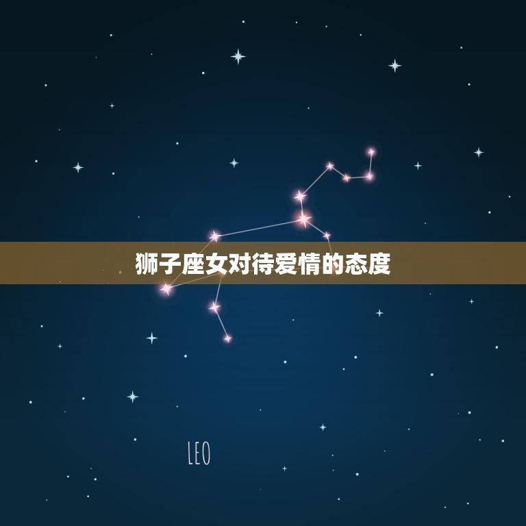 狮子座女对待爱情的态度(热情奔放勇往直前)