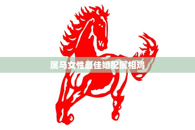 属马女性最佳婚配属相鸡(完美配对幸福长久)