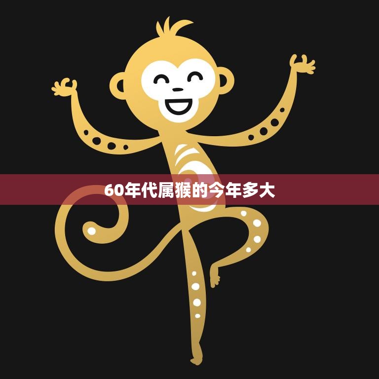 60年代属猴的今年多大(猴年大吉猴友们几岁了)