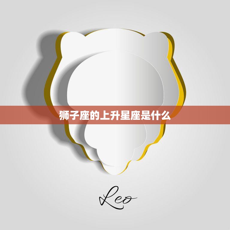 狮子座的上升星座是什么(揭秘你的内在特质)