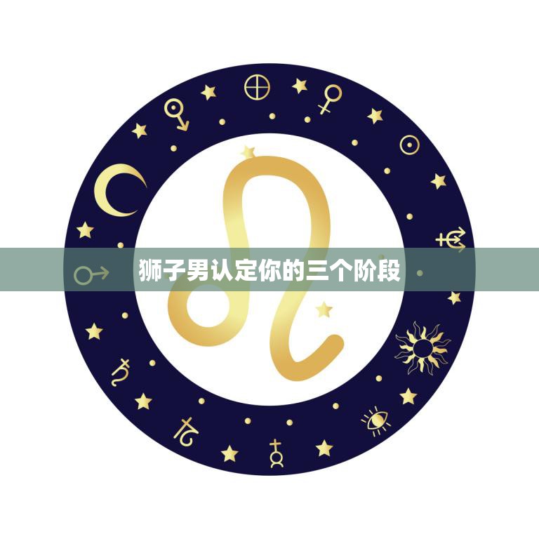 狮子男认定你的三个阶段(如何让他对你死心塌地)