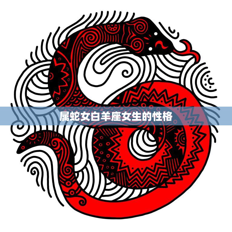 属蛇女白羊座女生的性格(独立自主勇往直前)
