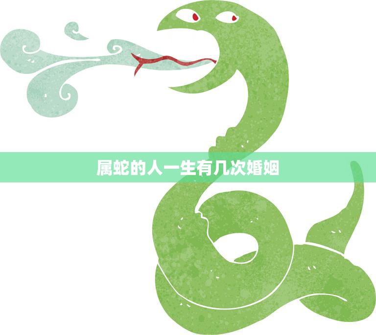 属蛇的人一生有几次婚姻(解析多婚还是一夫一妻)