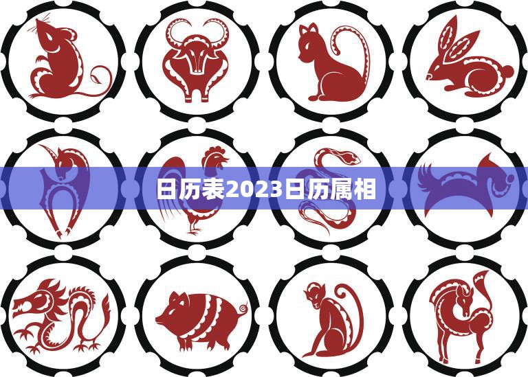 日历表2023日历属相(探寻2023年生肖预测运势)