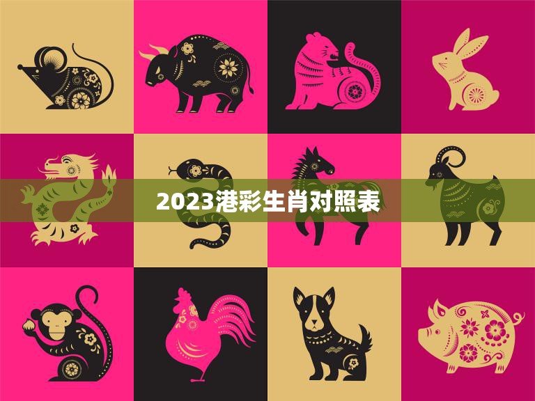 2023港彩生肖对照表(预测哪些生肖将会大放异彩)