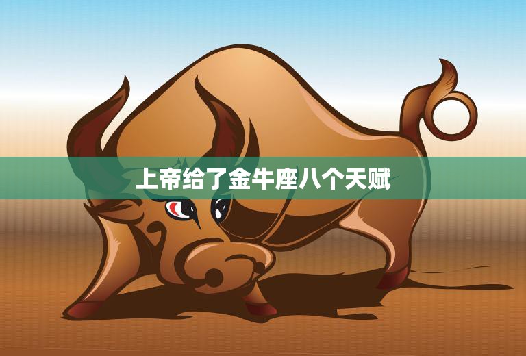 上帝给了金牛座八个天赋(探寻金牛座的独特魅力)