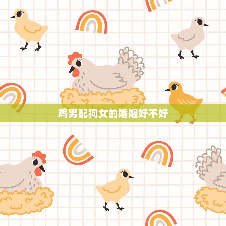 鸡男配狗女的婚姻好不好(解析星座配对大揭秘)