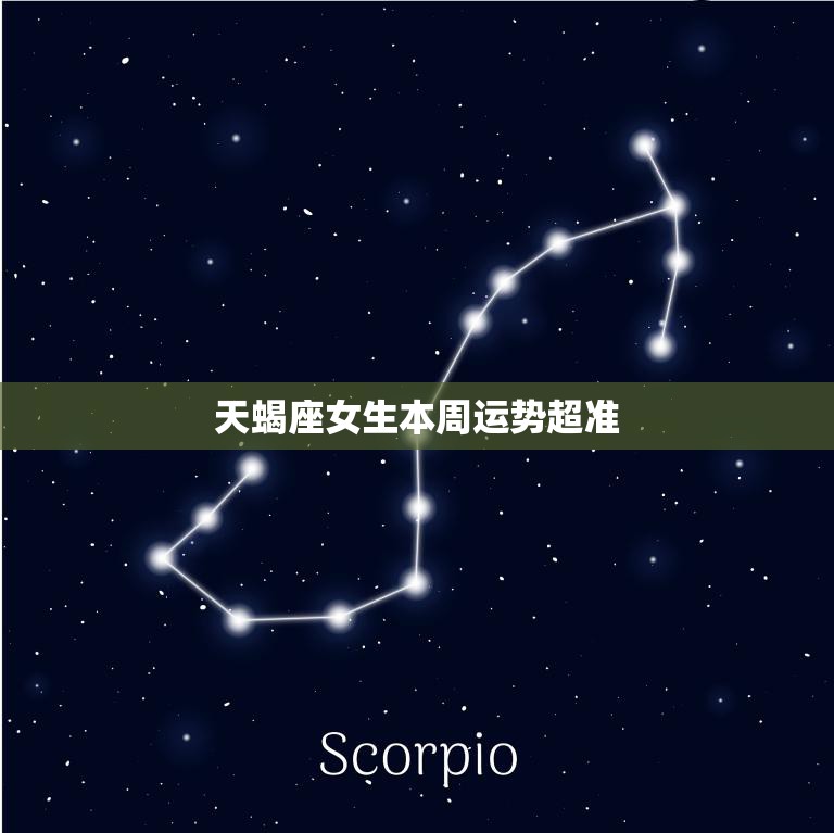 天蝎座女生本周运势超准(星象大好财运亨通)
