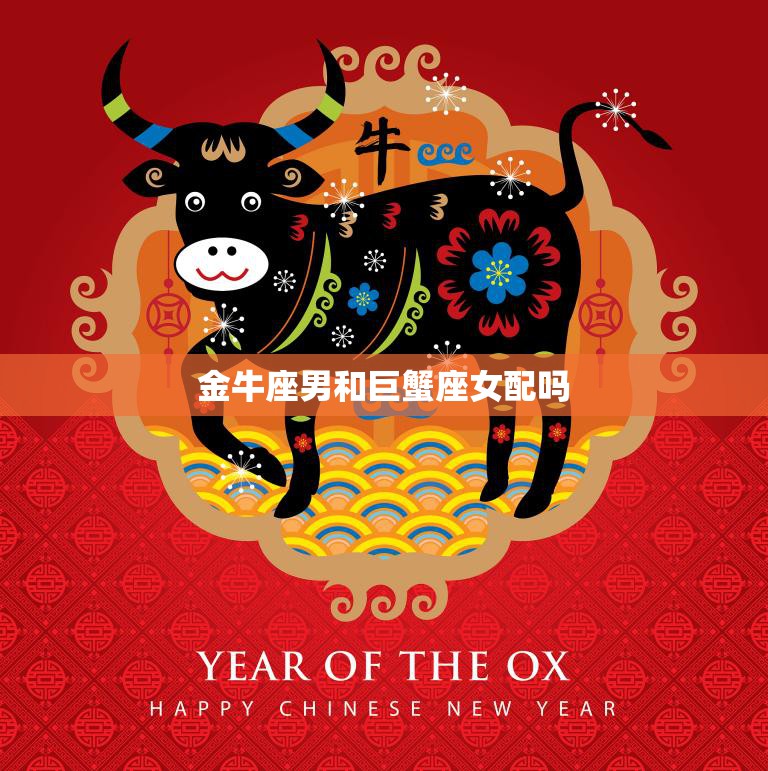 金牛座男和巨蟹座女配吗(星座专家揭秘他们的爱情奥秘)