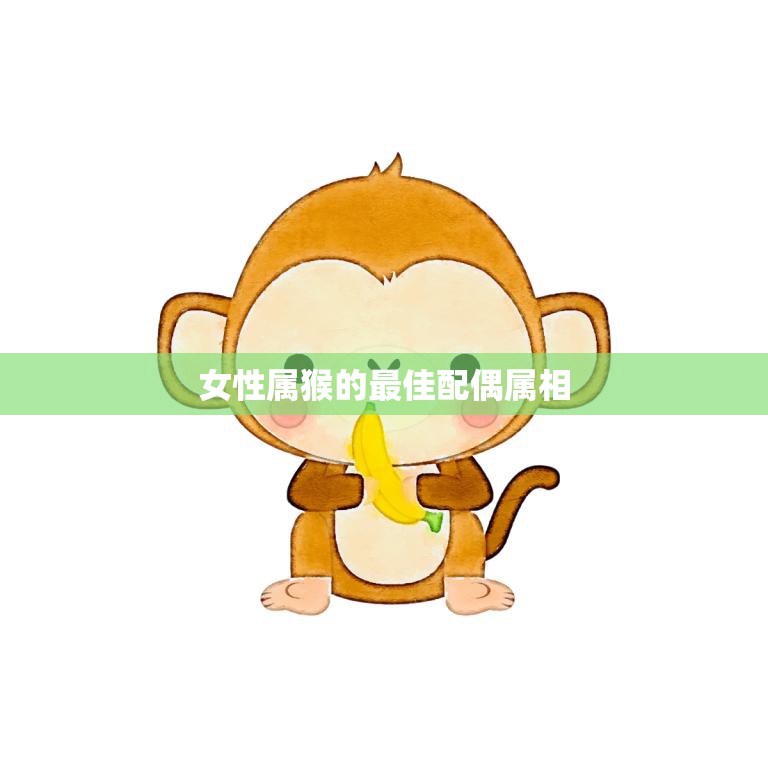 女性属猴的最佳配偶属相(如何选择)
