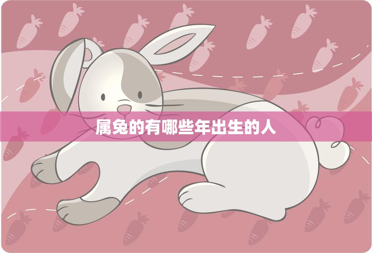 属兔的有哪些年出生的人(你是否属于这个生肖)