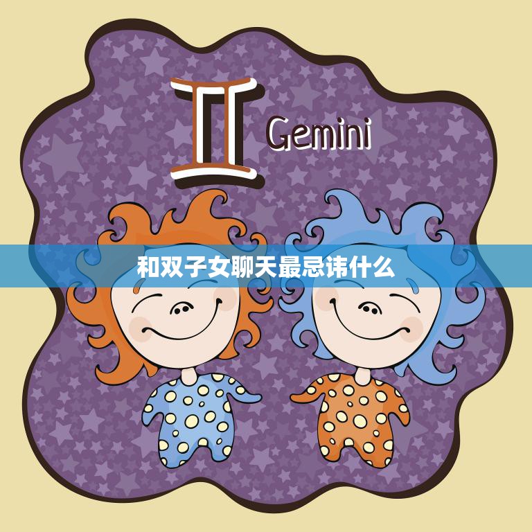 和双子女聊天最忌讳什么(避免这些话题让更加顺畅)