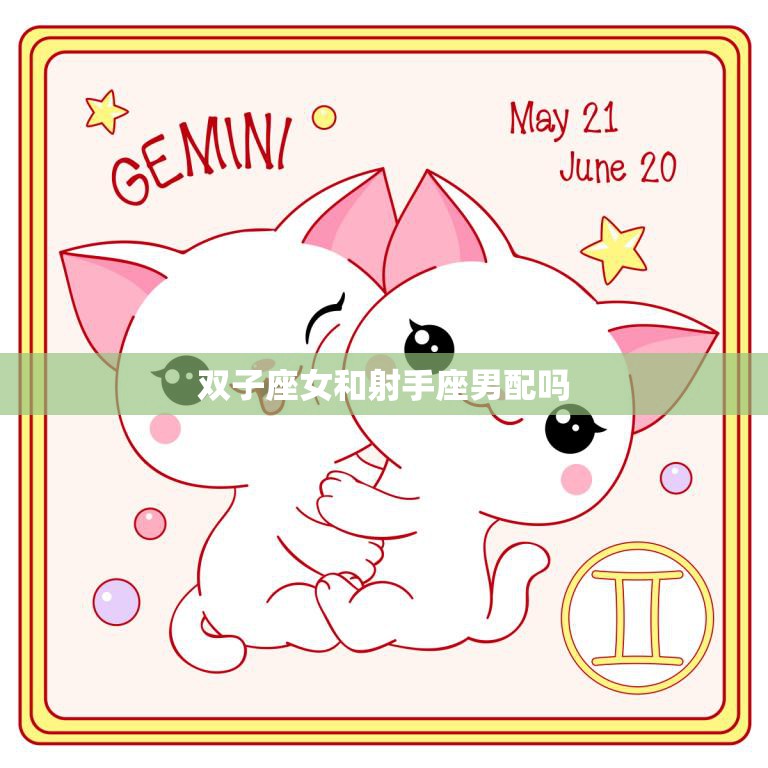 双子座女和射手座男配吗(星座专家揭秘)