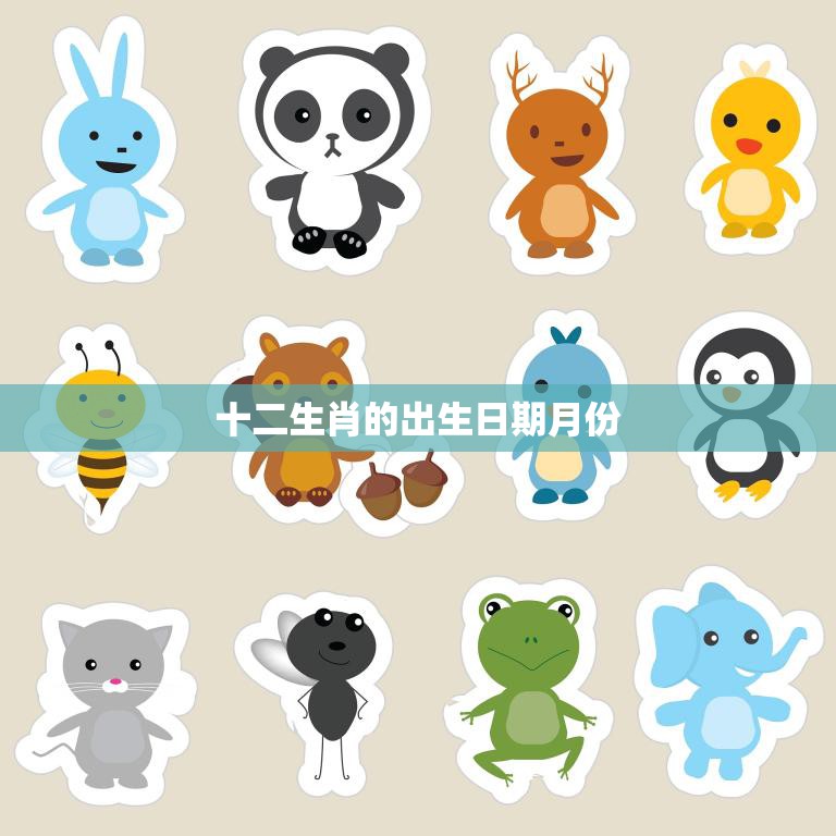十二生肖的出生日期月份(你知道吗)
