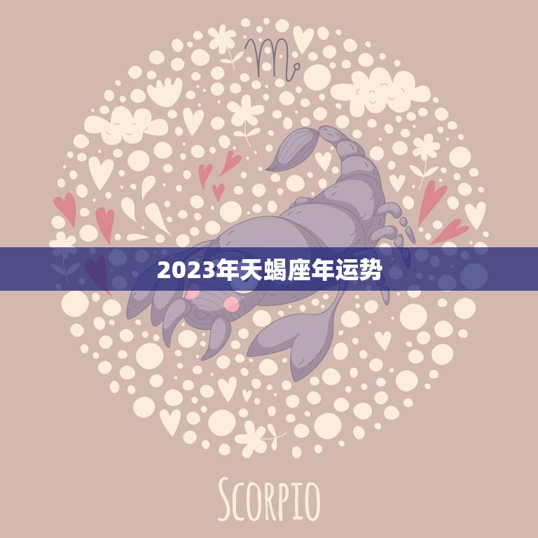 2023年天蝎座年运势(事业稳步上升财运亦旺)