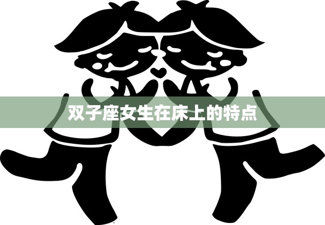 双子座女生在床上的特点(性感多变让你欲罢不能)
