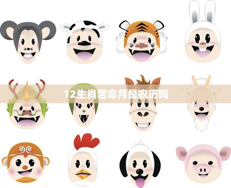 12生肖苦命月是农历吗(揭秘生肖苦命月的来历)