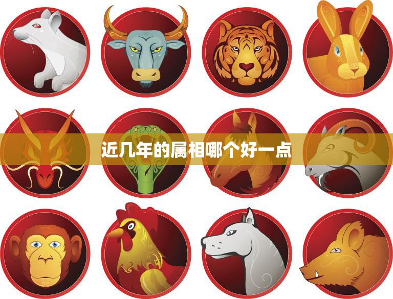 近几年的属相哪个好一点(2023年十二生肖运势大揭秘)