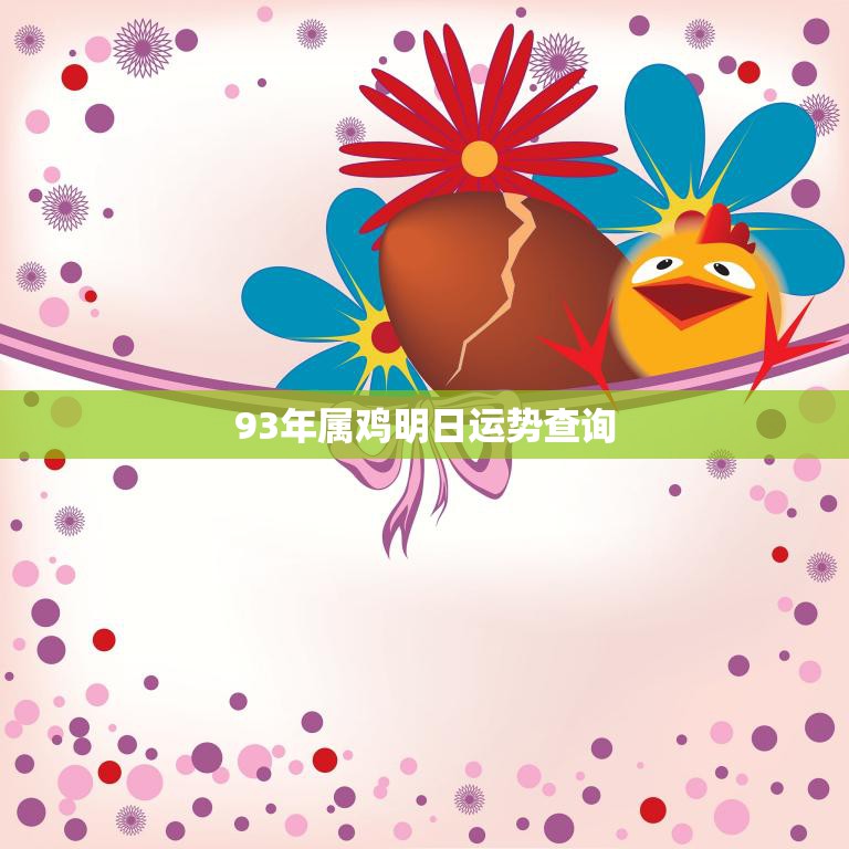 93年属鸡明日运势查询(幸运之星照耀财运亨通)