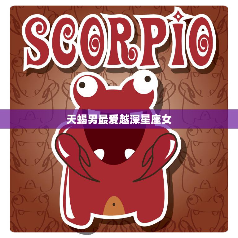天蝎男最爱越深星座女(揭秘天蝎男对星座女的独特情感)