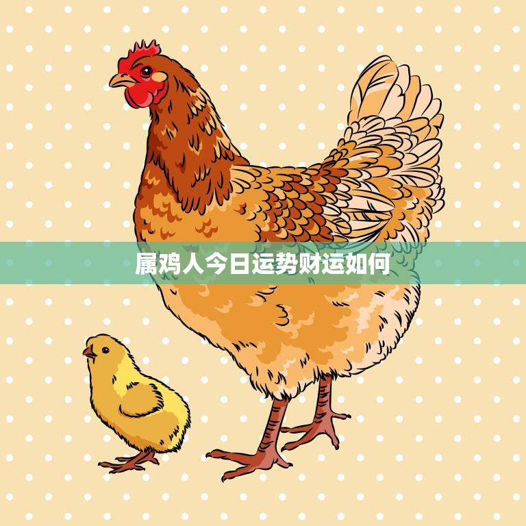 属鸡人今日运势财运如何(财运亨通好事连连)