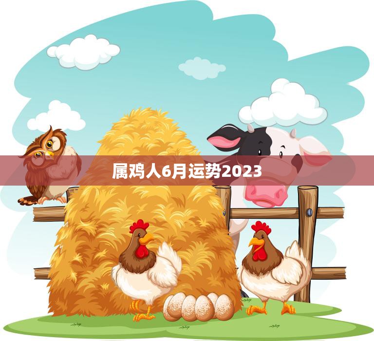 属鸡人6月运势2023(事业顺利财运亨通)