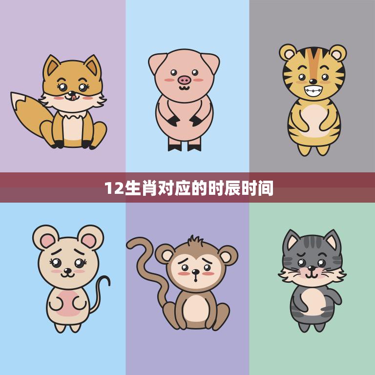 12生肖对应的时辰时间(揭秘生肖与时辰的奥秘)
