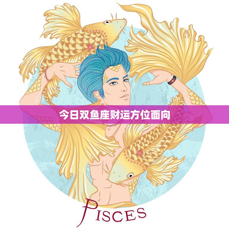 今日双鱼座财运方位面向(如何吸引财富能量)