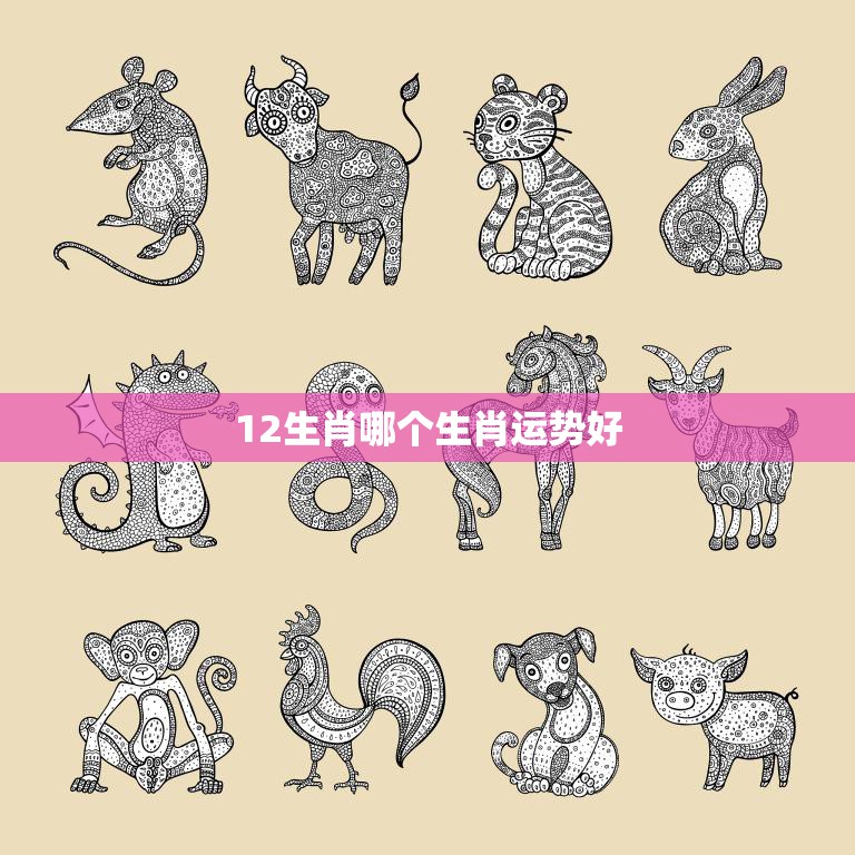 12生肖哪个生肖运势好(2023年运势大揭秘)